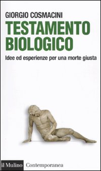 Libro Testamento biologico. Idee ed esperienze per una morte giusta di Giorgio Cosmacini - ean 9788815134059 - Il Mulino