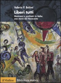 Libro Liberi tutti. Manicomi e psichiatri in Italia: una storia del Novecento di Valeria P. Babini - ean 9788815134103 - Il Mulino