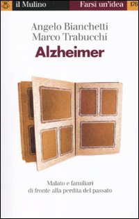 Libro Alzheimer. Malato e familiari di fronte alla perdita del passato di Angelo Bianchetti; Marco Trabucchi - ean 9788815136978 - Il Mulino