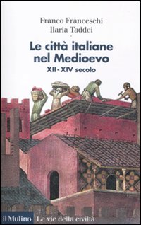 Libro città italiane nel Medioevo. XII-XIV secolo di Franco Franceschi; Ilaria Taddei - ean 9788815138255 - Il Mulino
