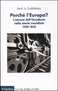 Libro Perché l'Europa? L'ascesa dell'occidente nella storia mondiale. 1500-1850 di Jack Goldstone - ean 9788815138897 - Il Mulino