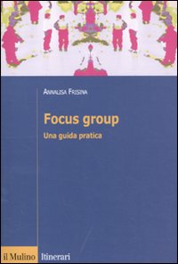 Libro Focus group. Una guida pratica di Annalisa Frisina - ean 9788815139009 - Il Mulino