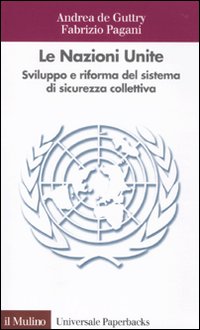 Libro Nazioni Unite. Sviluppo e riforma del sistema di sicurezza collettiva di Andrea De Guttry; Fabrizio Pagani - ean 9788815139573 - Il Mulino