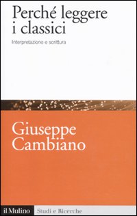 Libro Perché leggere i classici. Interpretazione e scrittura di Giuseppe Cambiano - ean 9788815146502 - Il Mulino