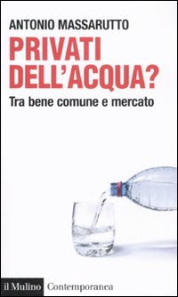 Libro Privati dell'acqua? Tra bene comune e mercato di Antonio Massarutto - ean 9788815146526 - Il Mulino