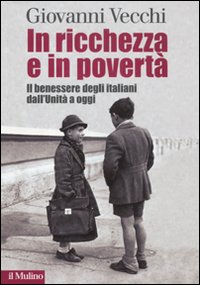 Libro In ricchezza e in povertà. Il benessere degli italiani dall'Unità a oggi di Giovanni Vecchi - ean 9788815149305 - Il Mulino