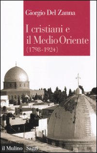Libro cristiani e il Medio Oriente (1789-1924) di Giorgio Del Zanna - ean 9788815149329 - Il Mulino