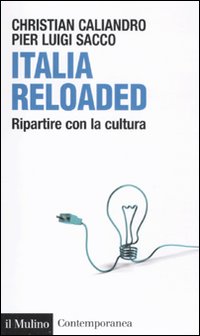 Libro Italia reloaded. Ripartire con la cultura di Christian Caliandro; P. Luigi Sacco - ean 9788815149411 - Il Mulino