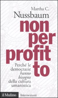 Libro Non per profitto. Perché le democrazie hanno bisogno della cultura umanistica di Martha C. Nussbaum - ean 9788815149428 - Il Mulino