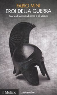 Libro Eroi della guerra. Storie di uomini d'arme e di valore di Fabio Mini - ean 9788815149435 - Il Mulino