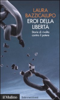 Libro Eroi della libertà. Storie di rivolta contro il potere di Laura Bazzicalupo - ean 9788815149442 - Il Mulino