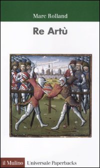 Libro Re Artù di Marc Rolland - ean 9788815149626 - Il Mulino