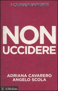 Libro comandamenti. Non uccidere di Adriana Cavarero; Angelo Scola - ean 9788815150110 - Il Mulino
