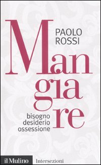 Libro Mangiare. Bisogno desiderio ossessione di Paolo Rossi - ean 9788815150660 - Il Mulino