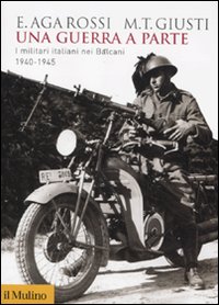 Libro guerra a parte. I militari italiani nei Balcani 1940-1945 di Elena Aga-Rossi; Maria Teresa Giusti - ean 9788815150707 - Il Mulino