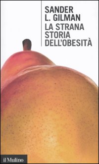 Libro strana storia dell'obesità di Sander L. Gilman - ean 9788815233103 - Il Mulino