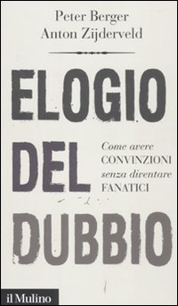 Libro Elogio del dubbio. Come avere convinzioni senza diventare fanatici di Peter L. Berger; Anton Zijderveld - ean 9788815233110 - Il Mulino
