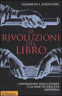 Libro rivoluzioni del libro. L'invenzione della stampa e la nascita dell'età moderna di Elizabeth L. Eisenstein - ean 9788815233363 - Il Mulino