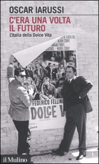 Libro C'era una volta il futuro. L'Italia della Dolce Vita di Oscar Iarussi - ean 9788815233769 - Il Mulino