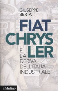 Libro Fiat-Chrysler e la deriva dell'Italia industriale di Giuseppe Berta - ean 9788815234384 - Il Mulino