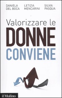 Libro Valorizzare le donne conviene di Daniela Del Boca; Letizia Mencarini; Silvia Pasqua - ean 9788815234605 - Il Mulino