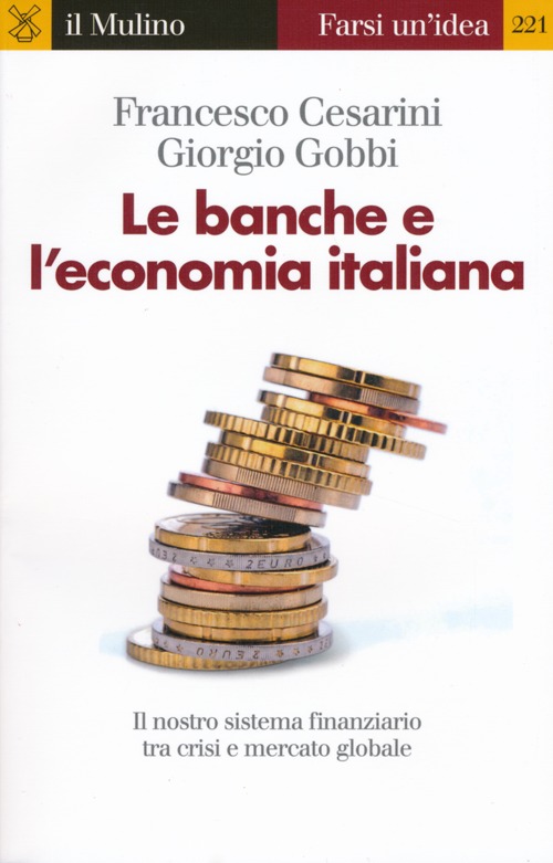 Libro banche e l'economia italiana. Il nostro sistema finanziario tra crisi e mercato globale di Francesco Cesarini; Giorgio Gobbi - ean 9788815237422 - Il Mulino