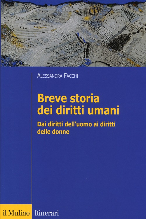 Libro Breve storia dei diritti umani. Dai diritti dell'uomo ai diritti delle donne di Alessandra Facchi - ean 9788815238887 - Il Mulino