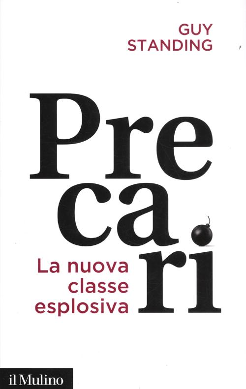 Libro Precari. La nuova classe esplosiva di Guy Standing - ean 9788815239853 - Il Mulino