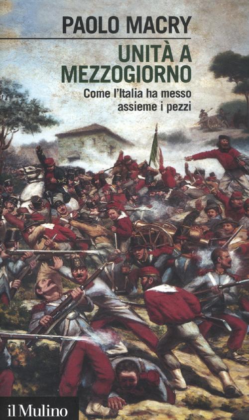 Libro Unità a Mezzogiorno. Come l'Italia ha messo assieme i pezzi di Paolo Macry - ean 9788815239907 - Il Mulino