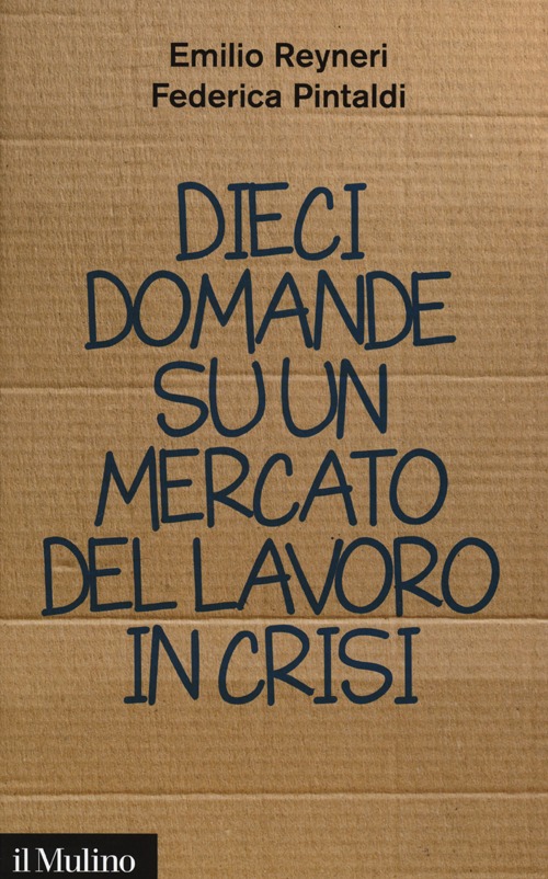 Libro Dieci domande su un mercato del lavoro in crisi di Emilio Reyneri; Federica Pintaldi - ean 9788815247117 - Il Mulino