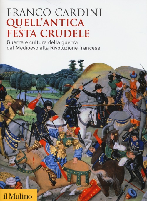 Libro Quell'antica festa crudele. Guerra e cultura della guerra dal Medioevo alla Rivoluzione francese di Franco Cardini - ean 9788815247209 - Il Mulino