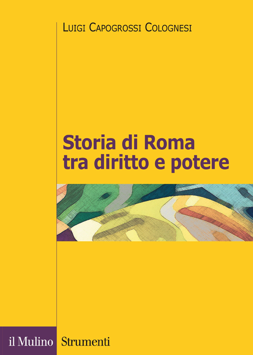 Libro Storia di Roma tra diritto e potere. La formazione di un ordinamento giuridico di Luigi Capogrossi Colognesi - ean 9788815248350 - Il Mulino