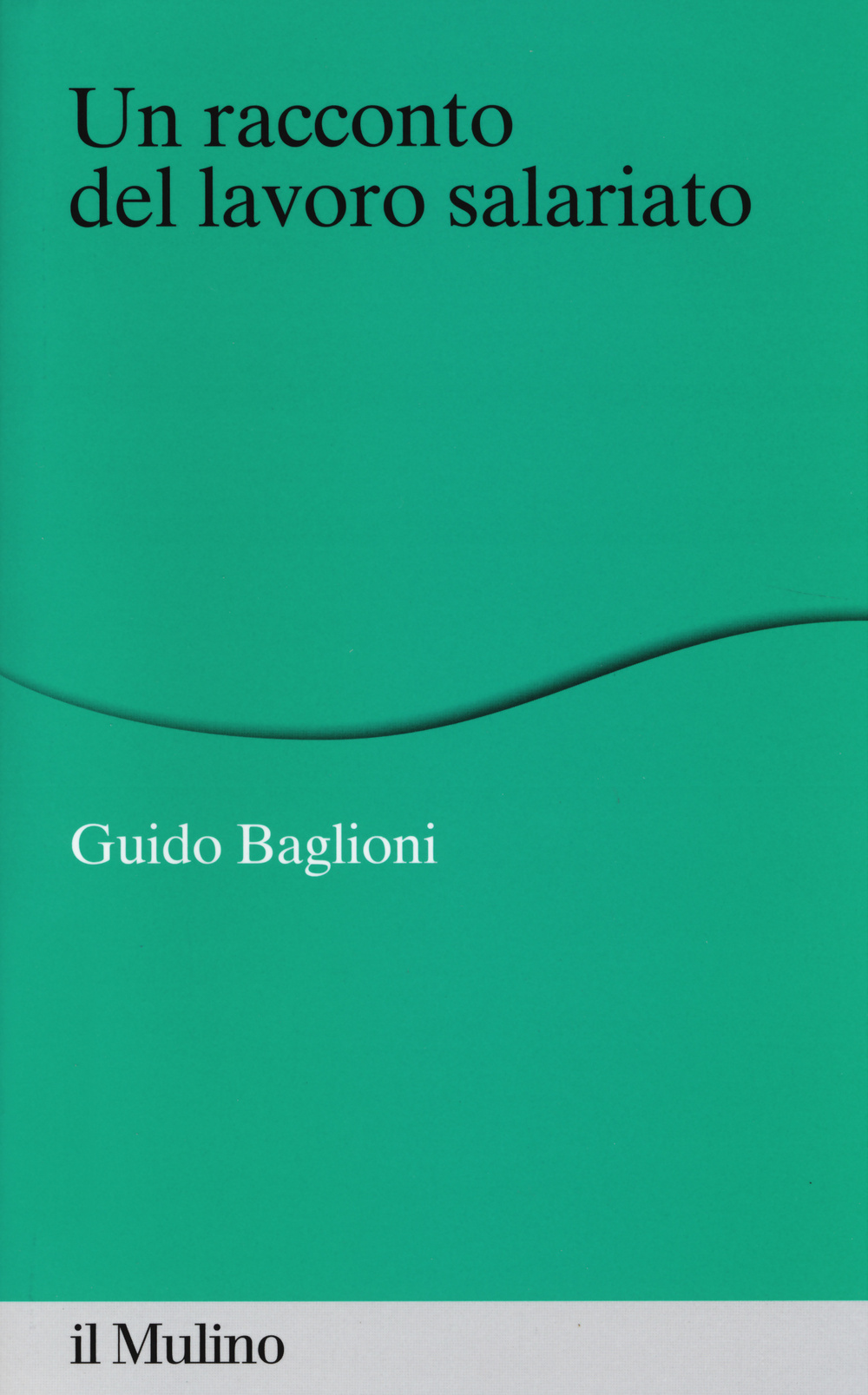 Libro racconto del lavoro salariato di Guido Baglioni - ean 9788815251879 - Il Mulino