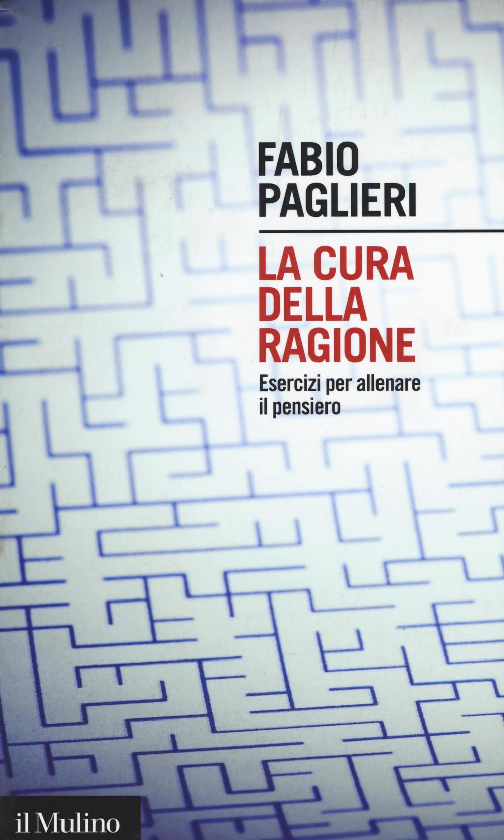 Libro cura della ragione. Esercizi per allenare il pensiero di Fabio Paglieri - ean 9788815265111 - Il Mulino