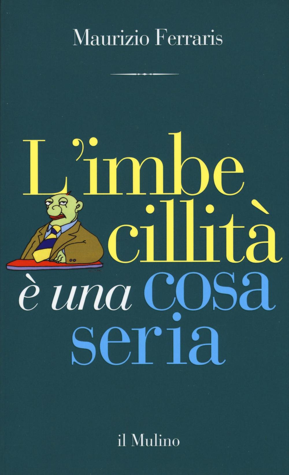 Libro imbecillità è una cosa seria di Maurizio Ferraris - ean 9788815266361 - Il Mulino