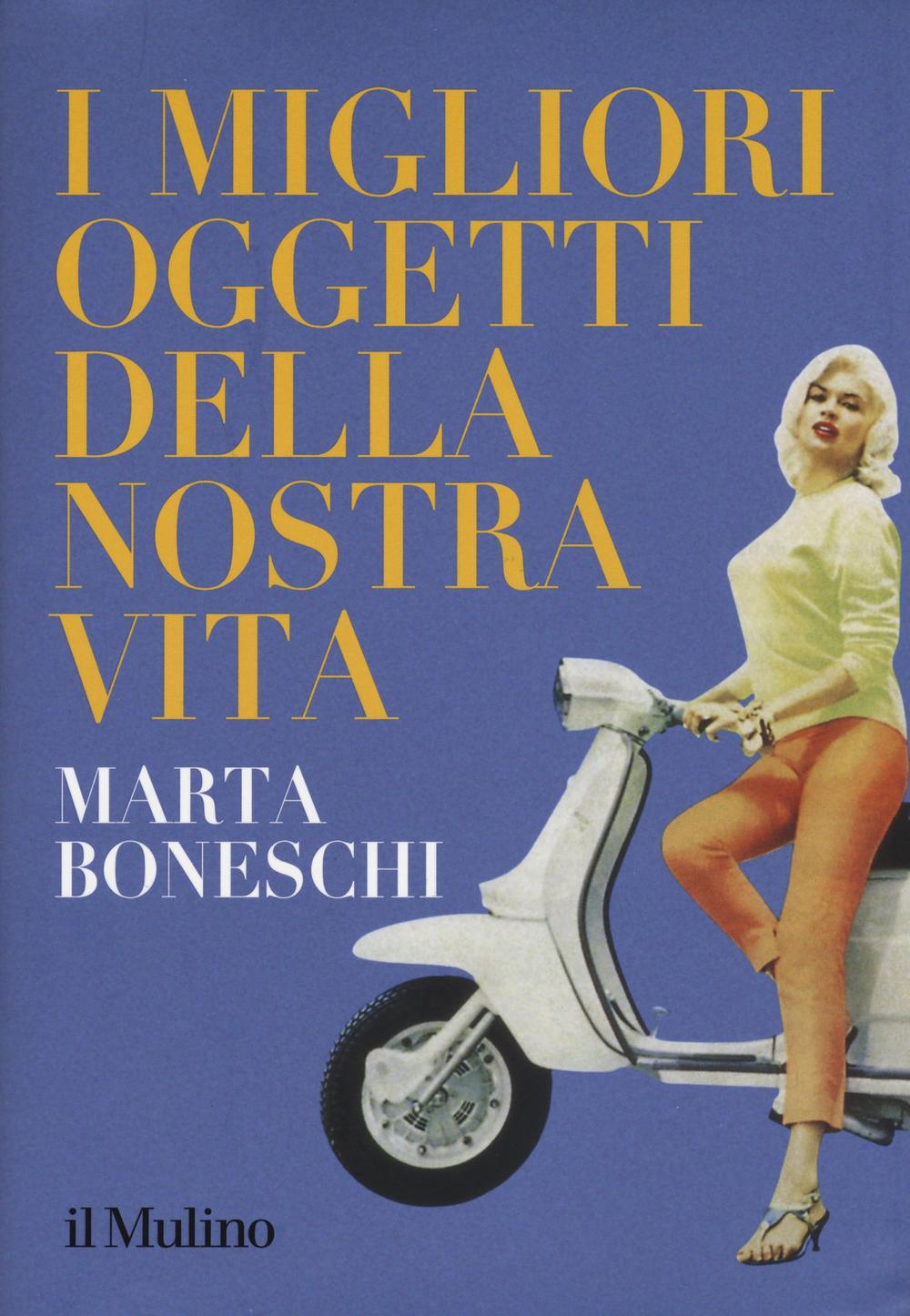 Libro migliori oggetti della nostra vita di Marta Boneschi - ean 9788815266408 - Il Mulino