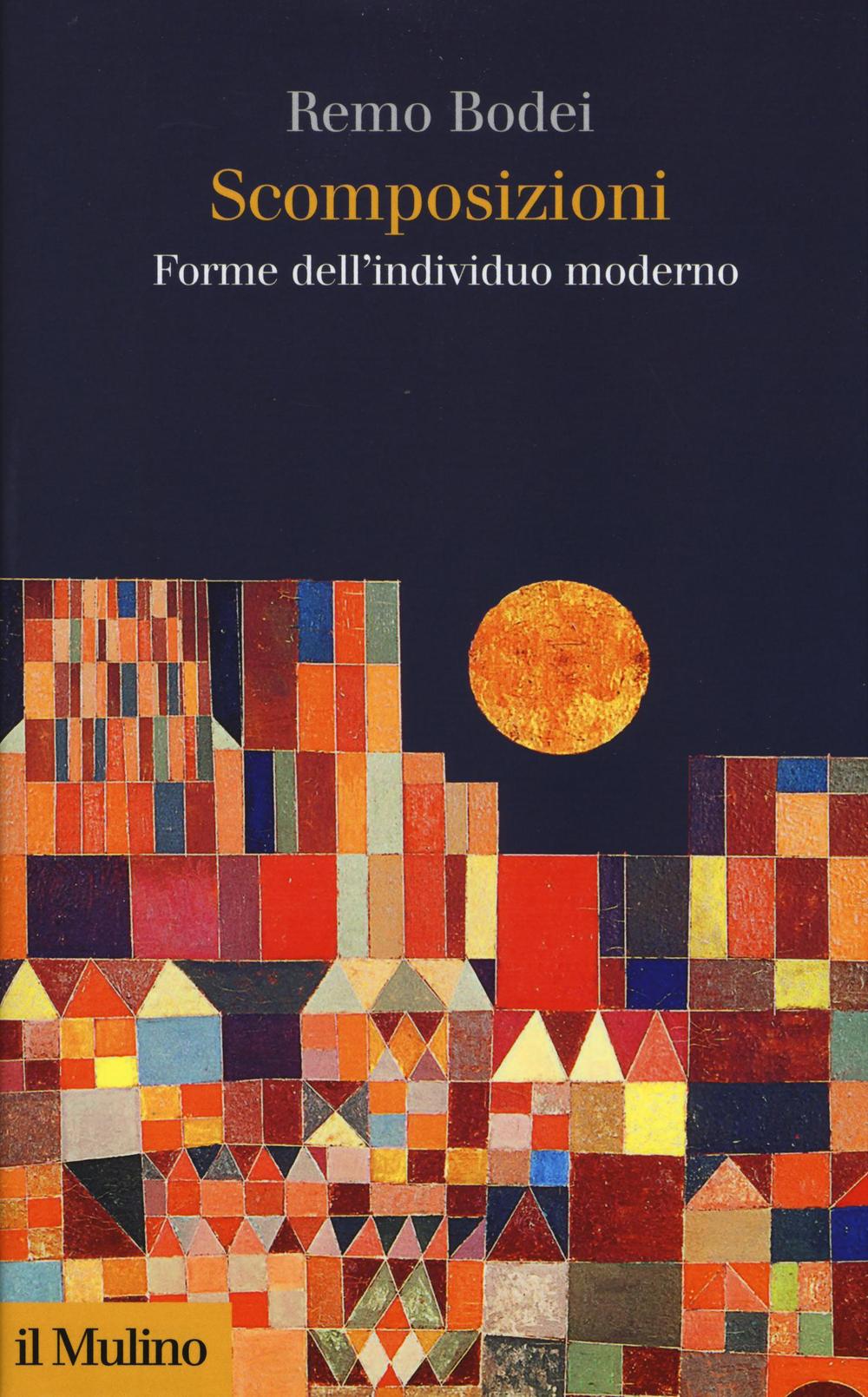 Libro Scomposizioni. Forme dell'individuo moderno di Remo Bodei - ean 9788815266514 - Il Mulino