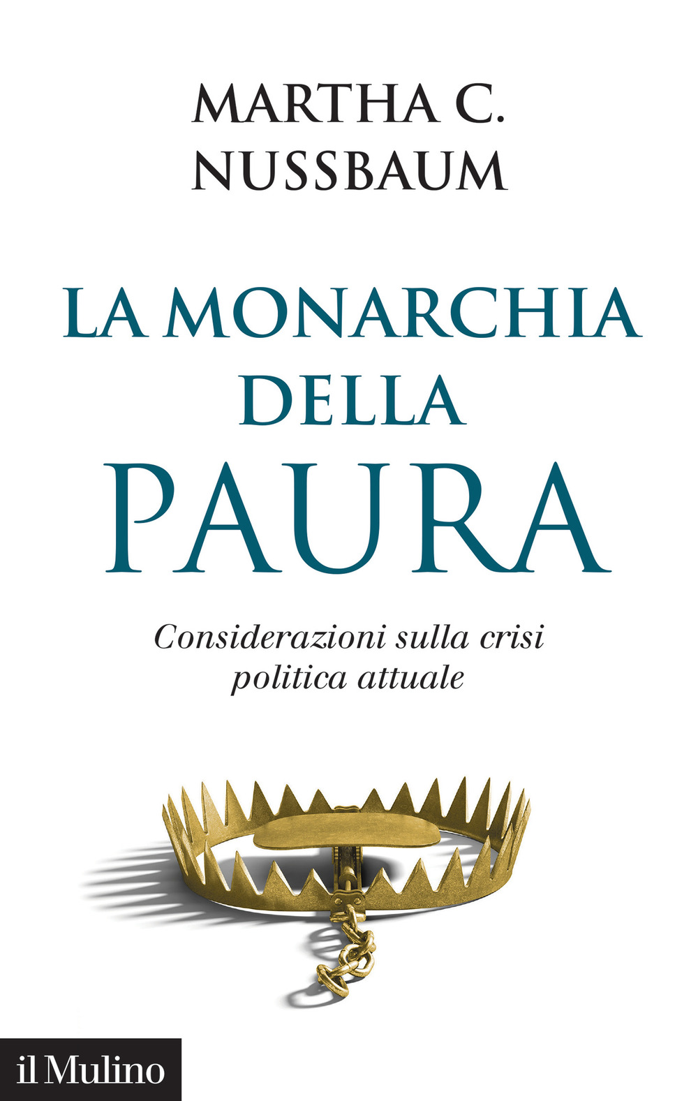 Libro monarchia della paura. Considerazioni sulla crisi politica attuale di Martha C. Nussbaum - ean 9788815290465 - Il Mulino
