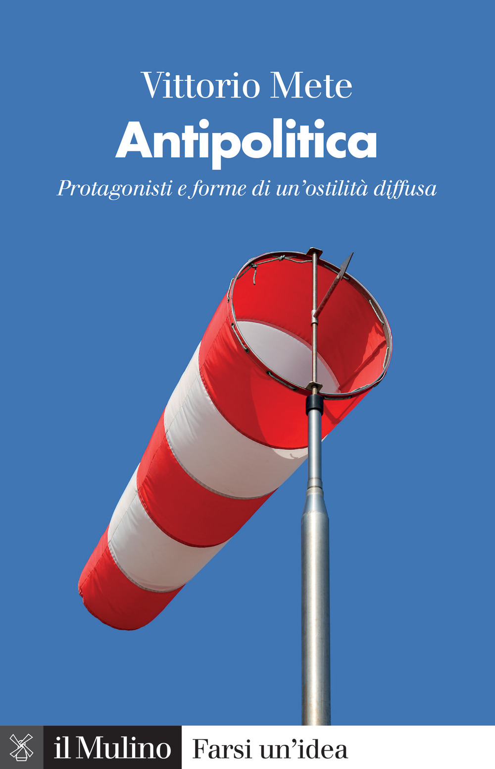 Libro Antipolitica. Protagonisti e forme di un'ostilità diffusa di Vittorio Mete - ean 9788815295644 - Il Mulino