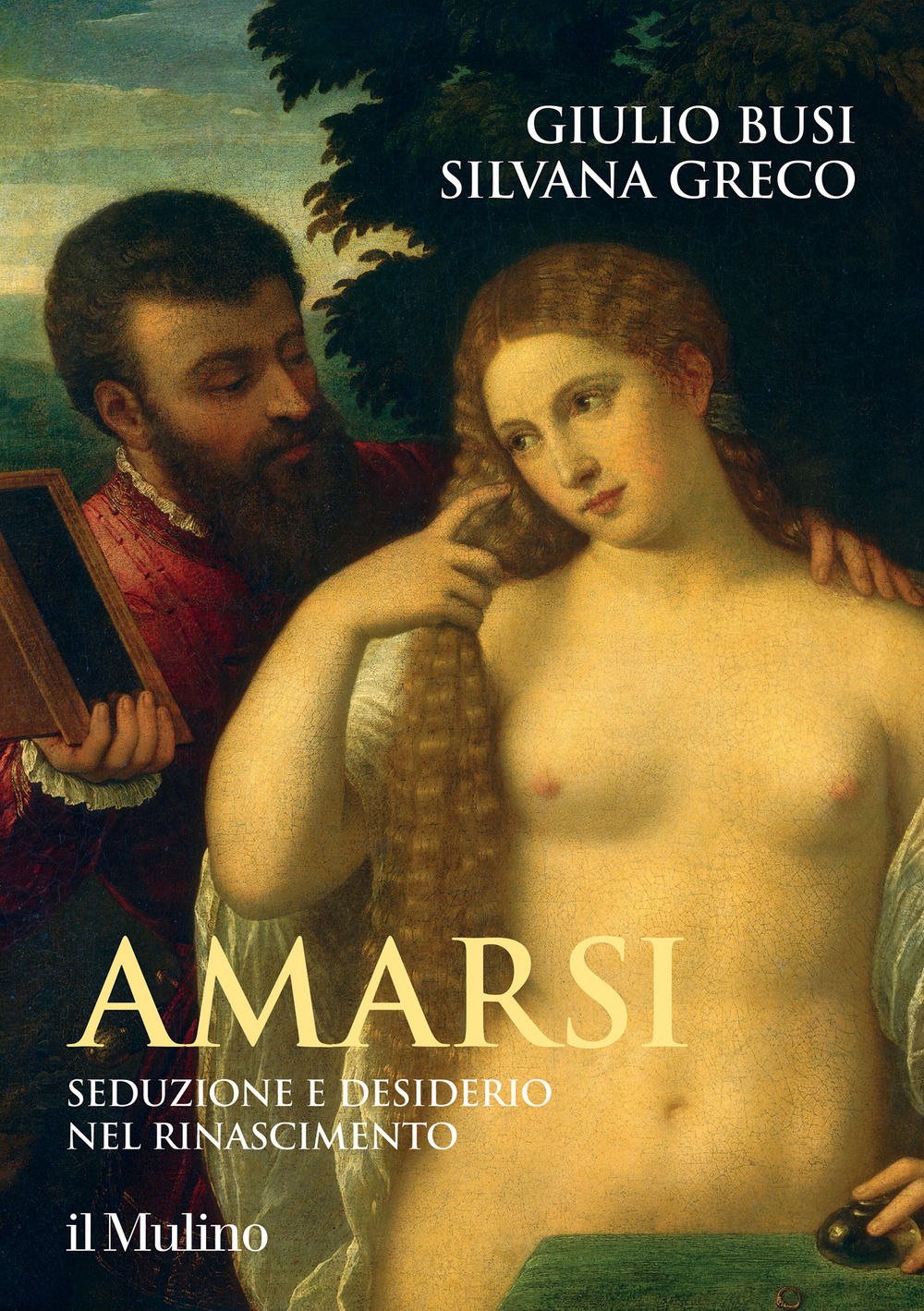 Libro Amarsi. Seduzione e desiderio nel Rinascimento di Giulio Busi; Silvana Greco - ean 9788815299826 - Il Mulino