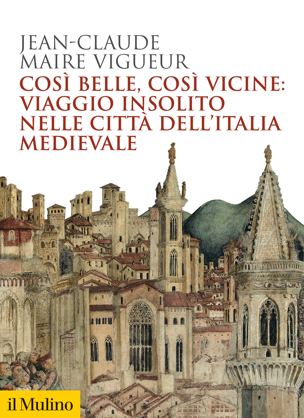 Libro Così belle così vicine: viaggio insolito nelle città dell'Italia medievale di Jean-Claude Maire Vigueur - ean 9788815387622 - Il Mulino