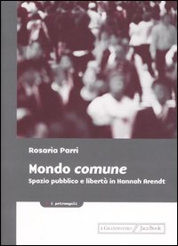 Libro Mondo comune. Spazio pubblico e libertà in Hannah Arendt di Rosaria Parri - ean 9788816282469 - Jaca Book