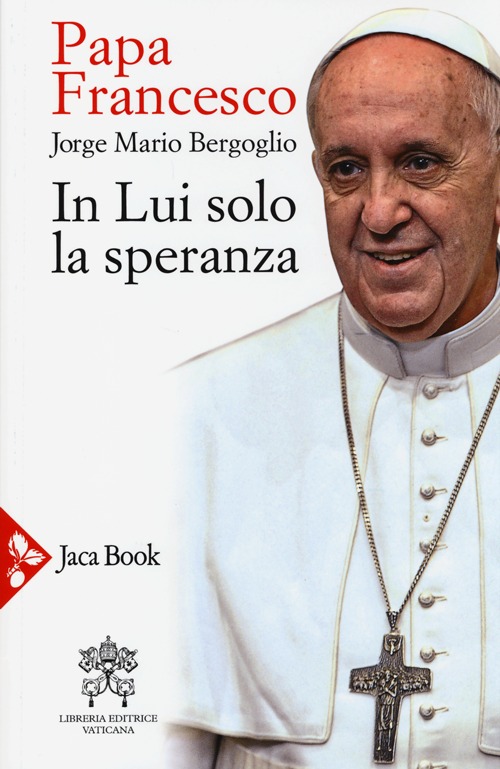 Libro In lui solo la speranza. Esercizi spirituali ai vescovi spagnoli (15-22 gennaio 2006) di Francesco (Jorge Mario Bergoglio) - ean 9788816305342 - Jaca Book