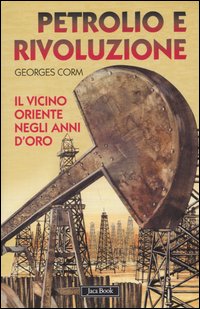 Libro Petrolio e rivoluzione. Il Vicino Oriente negli anni d'oro di Georges Corm - ean 9788816406995 - Jaca Book