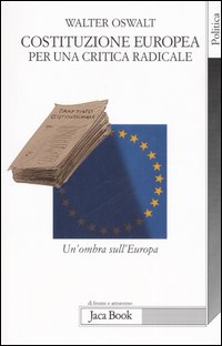 Libro Costituzione europea. Per una critica radicale. Un'ombra sull'Europa di Walter Oswalt - ean 9788816407336 - Jaca Book