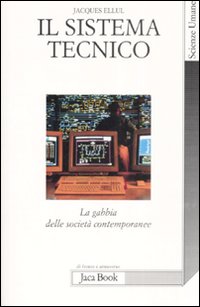Libro sistema tecnico. La gabbia delle società contemporanee di Jacques Ellul - ean 9788816408517 - Jaca Book