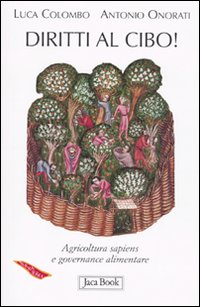 Libro Diritti al cibo! Agricoltura sapiens e governance alimentare di Luca Colombo; Antonio Onorati - ean 9788816409262 - Jaca Book