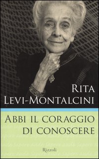 Libro Abbi il coraggio di conoscere di Rita Levi-Montalcini - ean 9788817001991 - Rizzoli