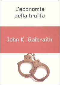 Libro economia della truffa di John Kenneth Galbraith - ean 9788817002493 - Rizzoli