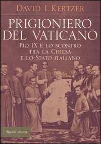 Libro Prigioniero del Vaticano. Pio IX e lo scontro tra la Chiesa e lo Stato italiano di David I. Kertzer - ean 9788817003087 - Rizzoli
